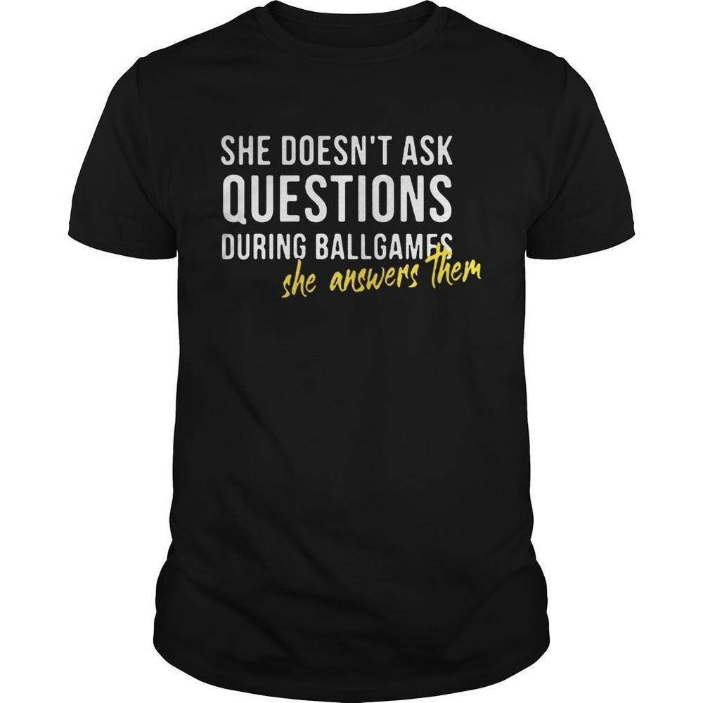 She Doesnt Ask Questions During Ballgames She Answers Them Shirt